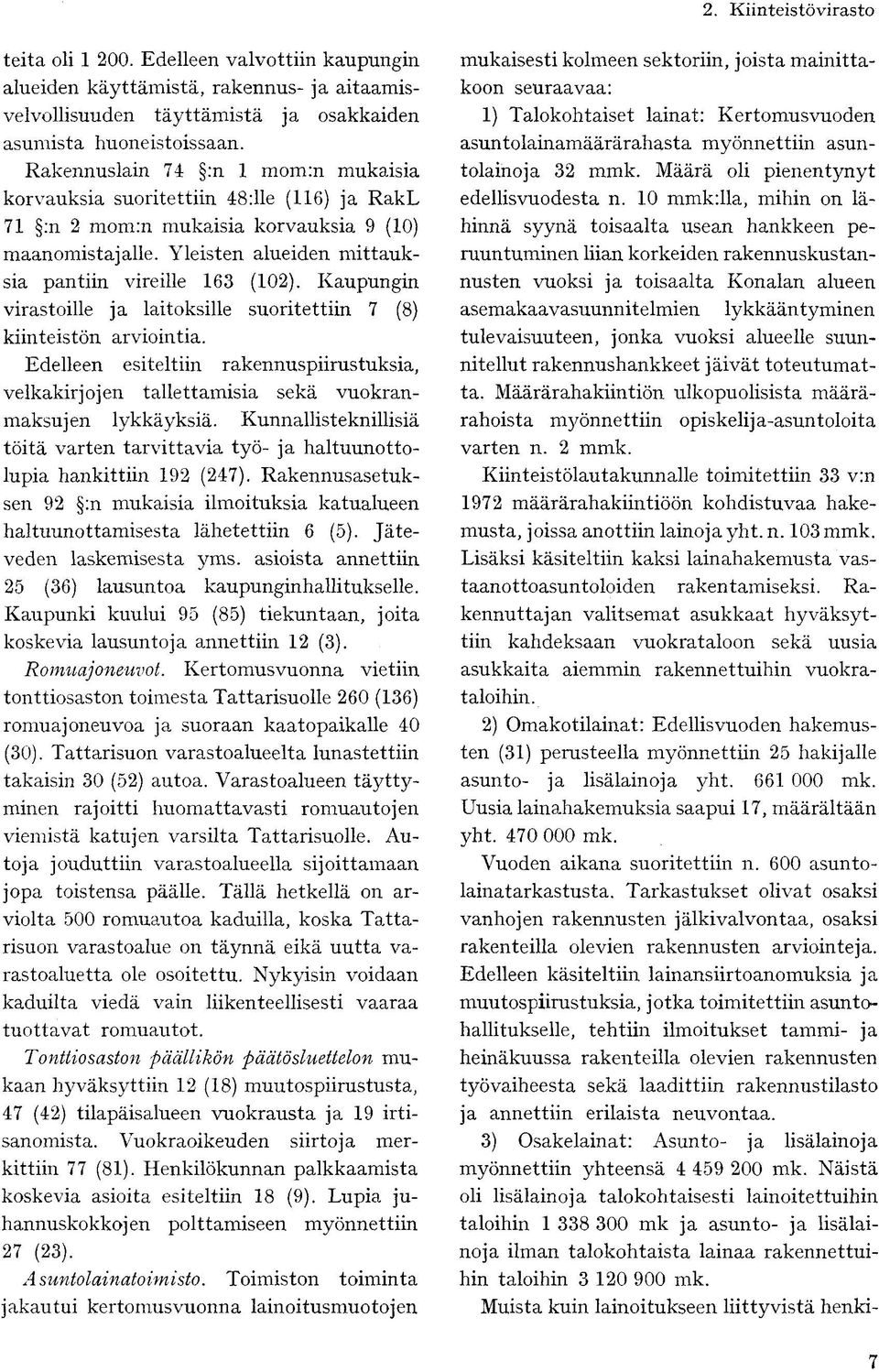 Kaupungin virastoille ja laitoksille suoritettiin 7 (8) kiinteistön arviointia. Edelleen esiteltiin rakennuspiirustuksia, velkakirjojen tallettamisia sekä vuokranmaksujen lykkäyksiä.