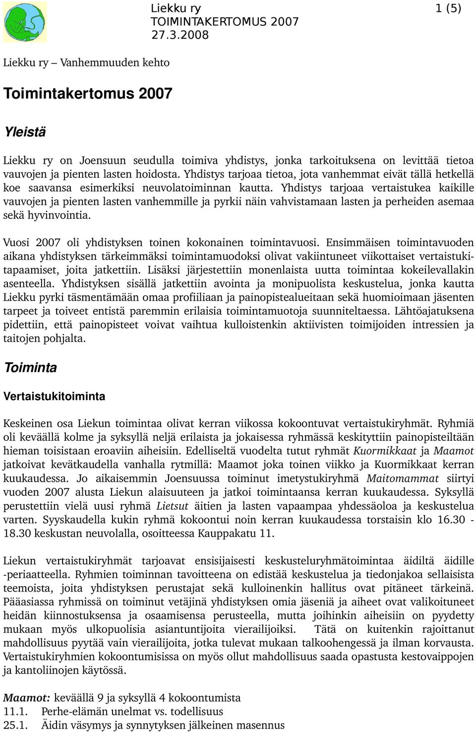 Yhdistys tarjoaa vertaistukea kaikille vauvojen ja pienten lasten vanhemmille ja pyrkii näin vahvistamaan lasten ja perheiden asemaa sekä hyvinvointia.