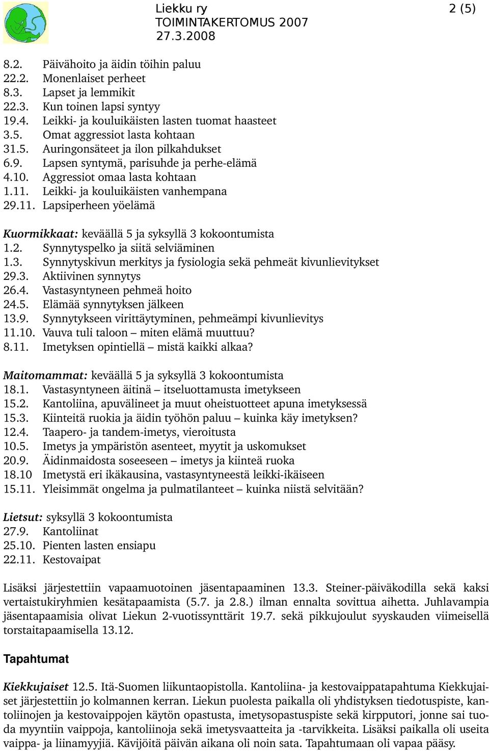 11. Lapsiperheen yöelämä Liekku ry 2 (5) Kuormikkaat: keväällä 5 ja syksyllä 3 kokoontumista 1.2. Synnytyspelko ja siitä selviäminen 1.3. Synnytyskivun merkitys ja fysiologia sekä pehmeät kivunlievitykset 29.