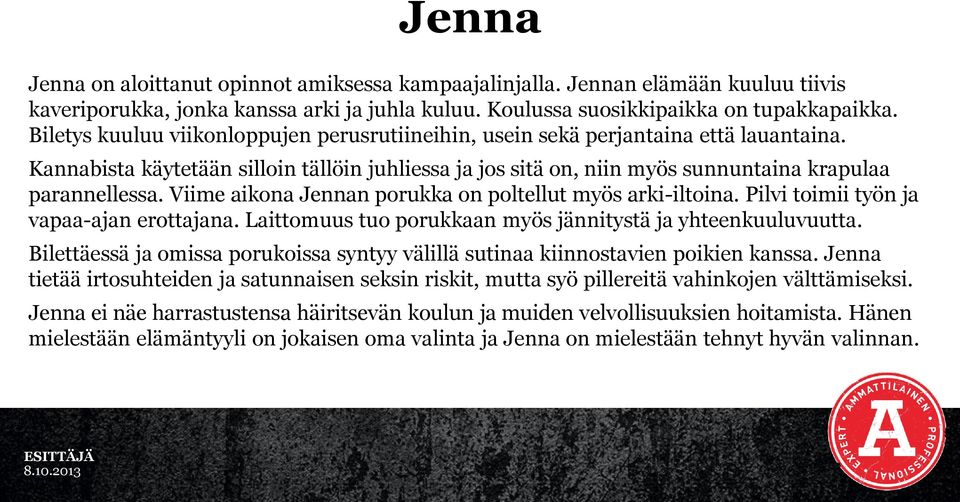 Viime aikona Jennan porukka on poltellut myös arki-iltoina. Pilvi toimii työn ja vapaa-ajan erottajana. Laittomuus tuo porukkaan myös jännitystä ja yhteenkuuluvuutta.