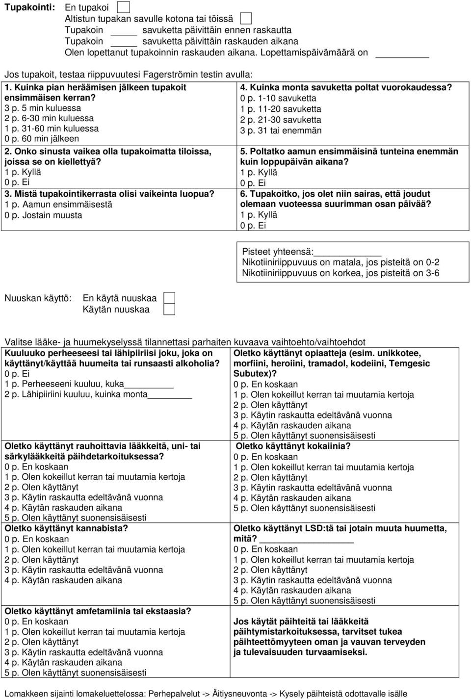 6-30 min kuluessa 1 p. 31-60 min kuluessa 0 p. 60 min jälkeen 2. Onko sinusta vaikea olla tupakoimatta tiloissa, joissa se on kiellettyä? 3. Mistä tupakointikerrasta olisi vaikeinta luopua? 1 p. Aamun ensimmäisestä 0 p.