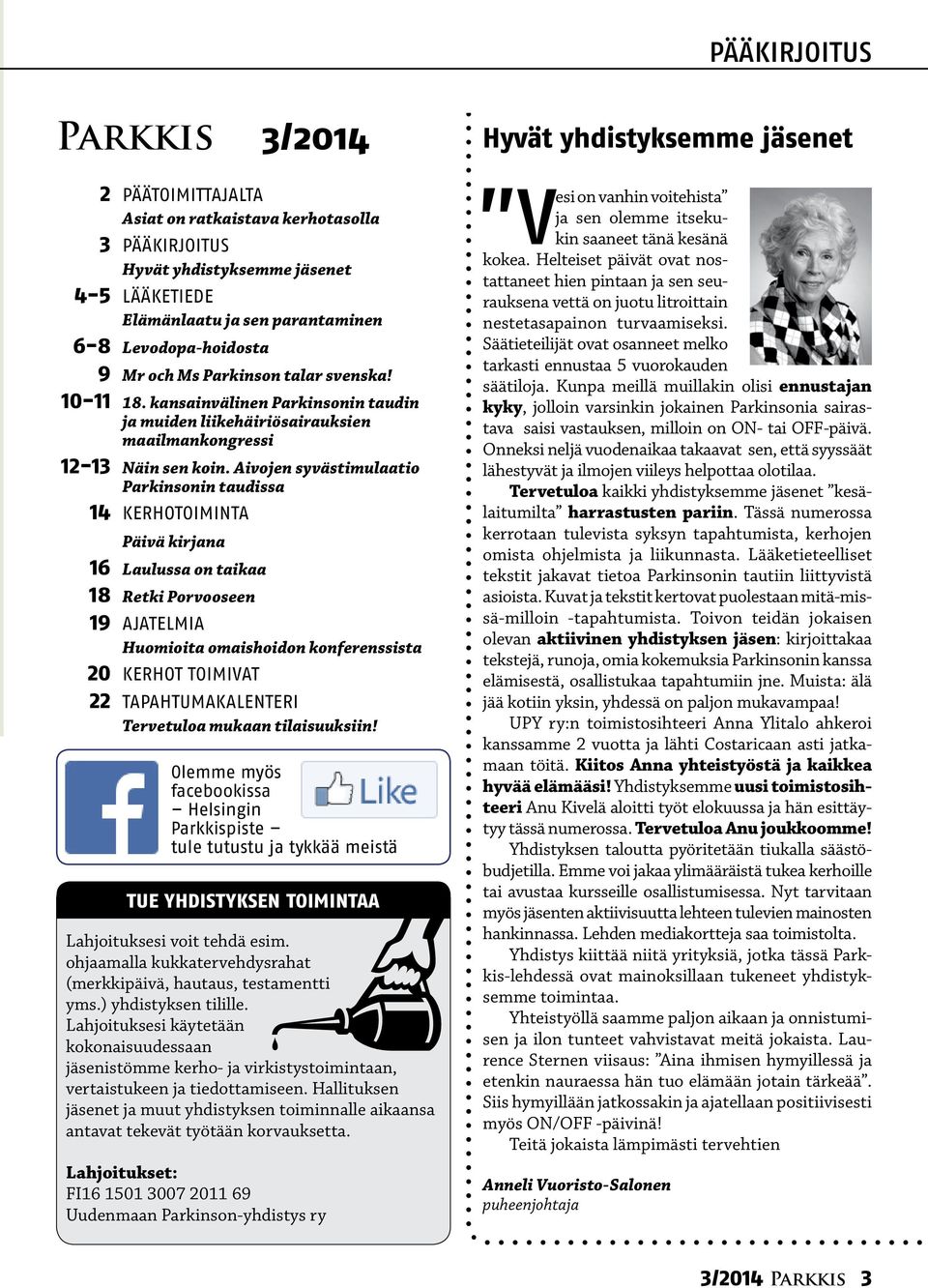 Aivojen syvästimulaatio Parkinsonin taudissa 14 KERHOTOIMINTA Päivä kirjana 16 Laulussa on taikaa 18 Retki Porvooseen 19 AJATELMIA Huomioita omaishoidon konferenssista 20 KERHOT TOIMIVAT 22