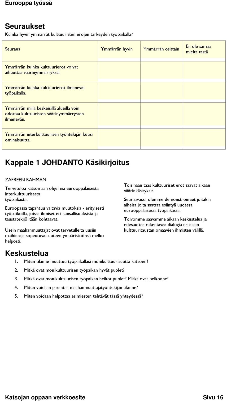 Ymmärrän millä keskeisillä alueilla voin odottaa kulttuuristen väärinymmärrysten ilmenevän. Ymmärrän interkulttuurisen työntekijän kuusi ominaisuutta.