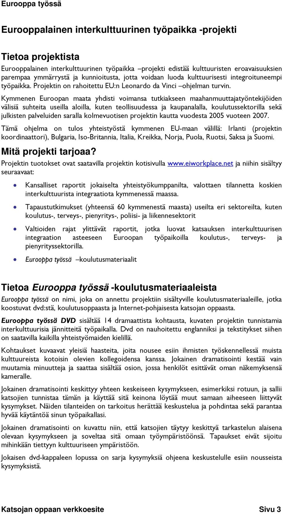 Kymmenen Euroopan maata yhdisti voimansa tutkiakseen maahanmuuttajatyöntekijöiden välisiä suhteita useilla aloilla, kuten teollisuudessa ja kaupanalalla, koulutussektorilla sekä julkisten palveluiden