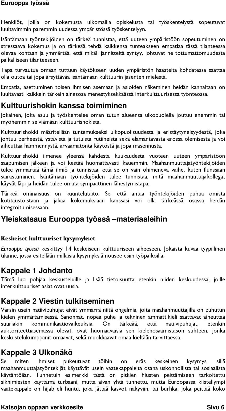 ymmärtää, että mikäli jännitteitä syntyy, johtuvat ne tottumattomuudesta paikalliseen tilanteeseen.