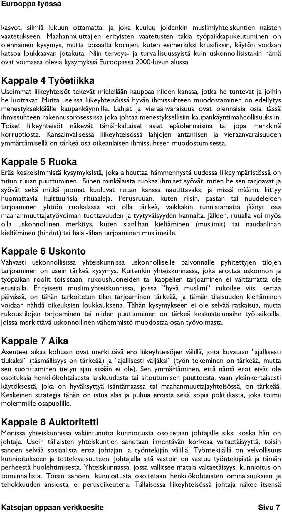 Niin terveys- ja turvallisuussyistä kuin uskonnollisistakin nämä ovat voimassa olevia kysymyksiä Euroopassa 2000-luvun alussa.