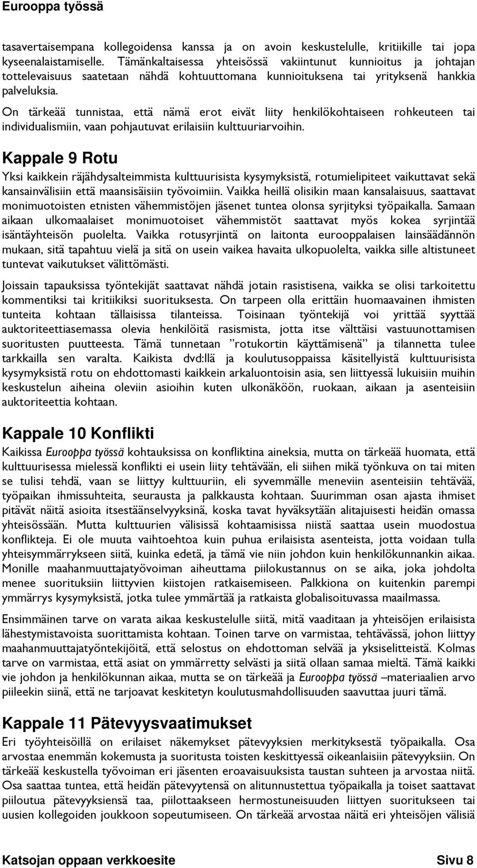 On tärkeää tunnistaa, että nämä erot eivät liity henkilökohtaiseen rohkeuteen tai individualismiin, vaan pohjautuvat erilaisiin kulttuuriarvoihin.