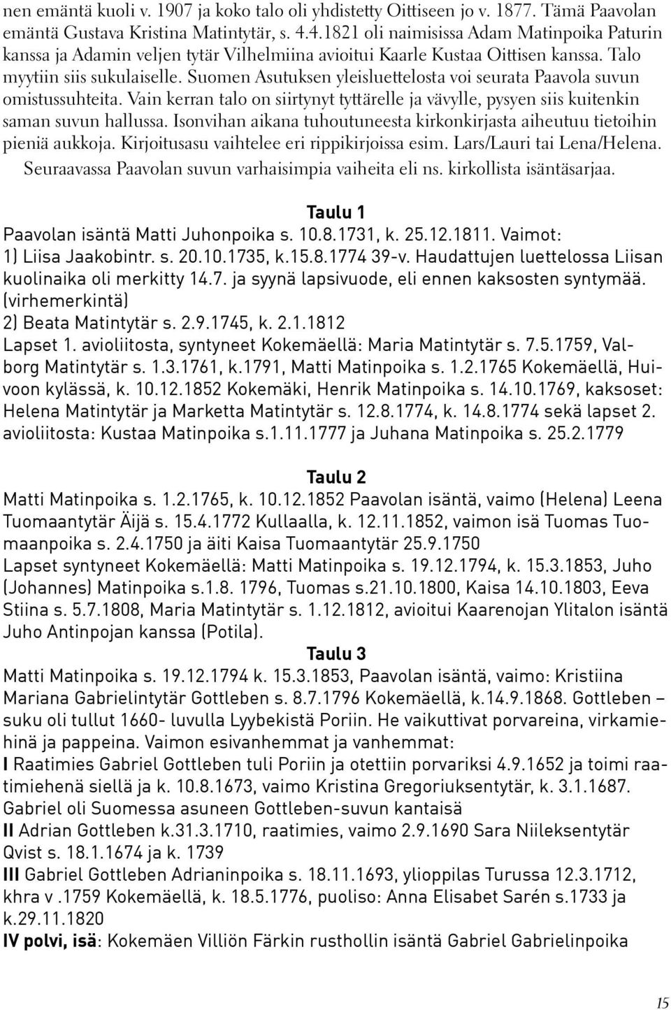 Suomen Asutuksen yleisluettelosta voi seurata Paavola suvun omistussuhteita. Vain kerran talo on siirtynyt tyttärelle ja vävylle, pysyen siis kuitenkin saman suvun hallussa.