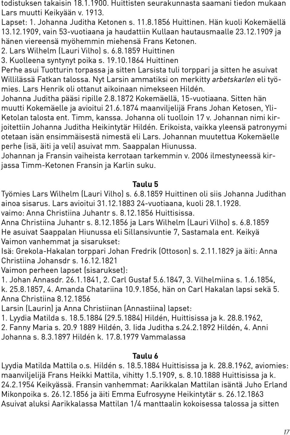 Kuolleena syntynyt poika s. 19.10.1864 Huittinen Perhe asui Tuotturin torpassa ja sitten Larsista tuli torppari ja sitten he asuivat Willilässä Fatkan talossa.