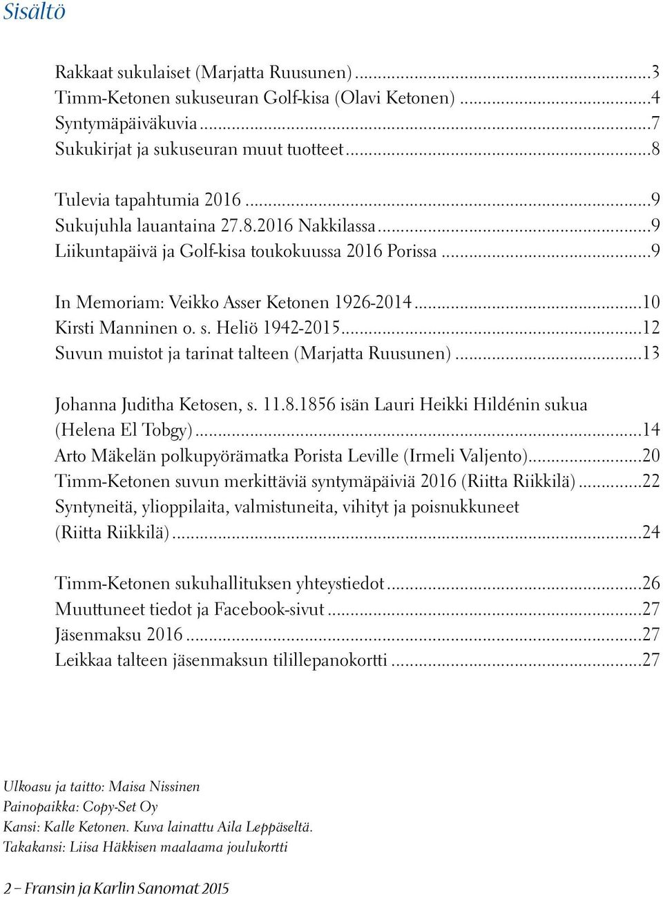 ..12 Suvun muistot ja tarinat talteen (Marjatta Ruusunen)...13 Johanna Juditha Ketosen, s. 11.8.1856 isän Lauri Heikki Hildénin sukua (Helena El Tobgy).