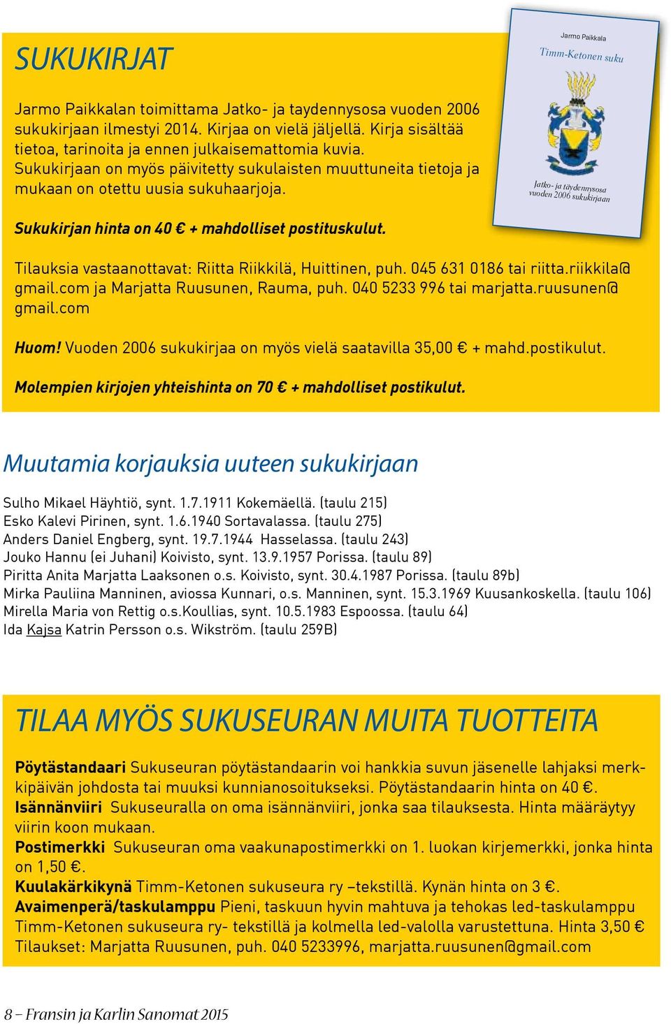 Jarmo Paikkala Timm-Ketonen suku Jatko- ja täydennysosa vuoden 2006 sukukirjaan Sukukirjan hinta on 40 + mahdolliset postituskulut. Tilauksia vastaanottavat: Riitta Riikkilä, Huittinen, puh.