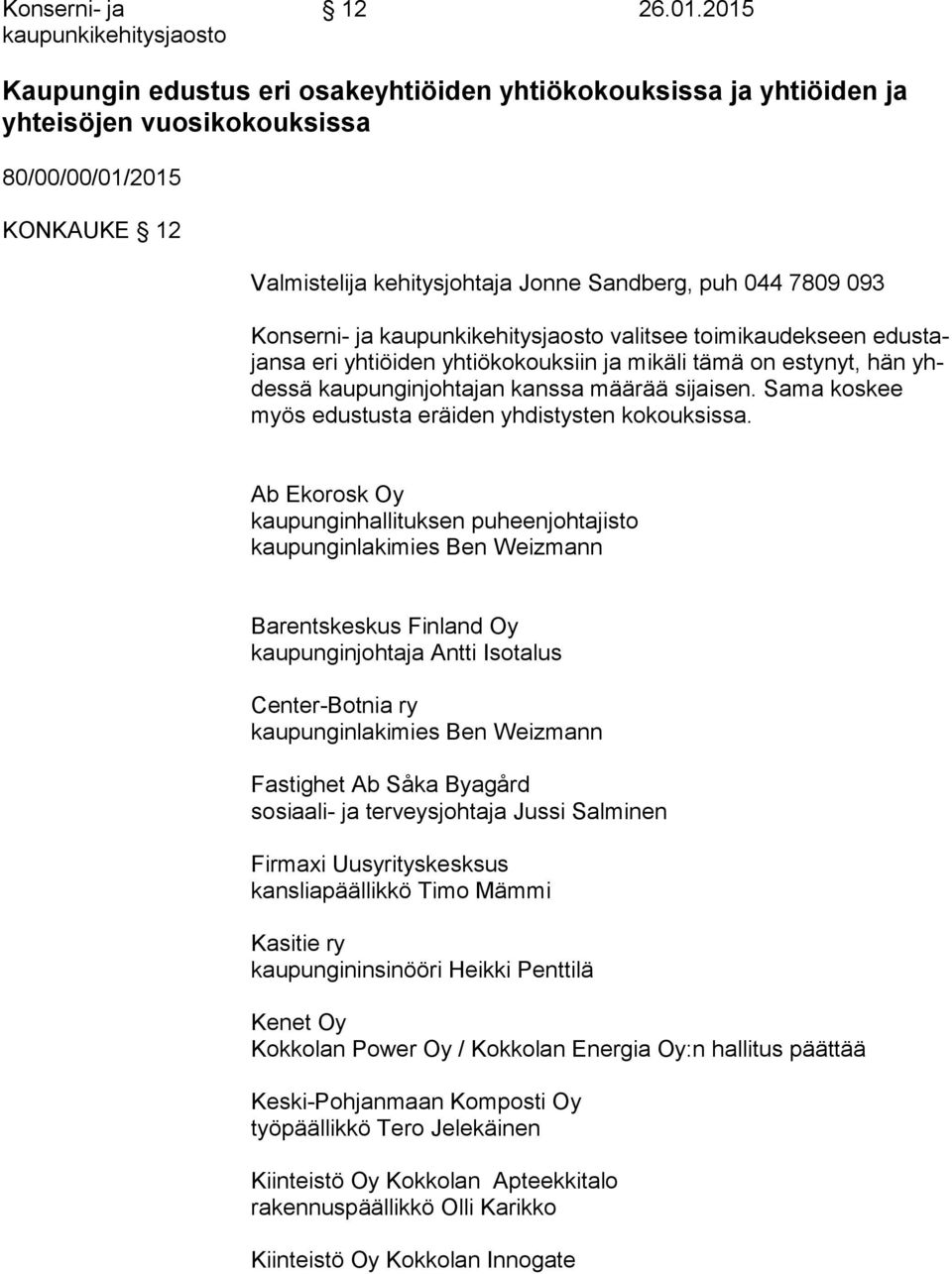 valitsee toimikaudekseen edus tajan sa eri yh tiöi den yh tiö ko kouk siin ja mi käli tämä on estynyt, hän yhdessä kau pun gin johta jan kans sa mää rää sijaisen.