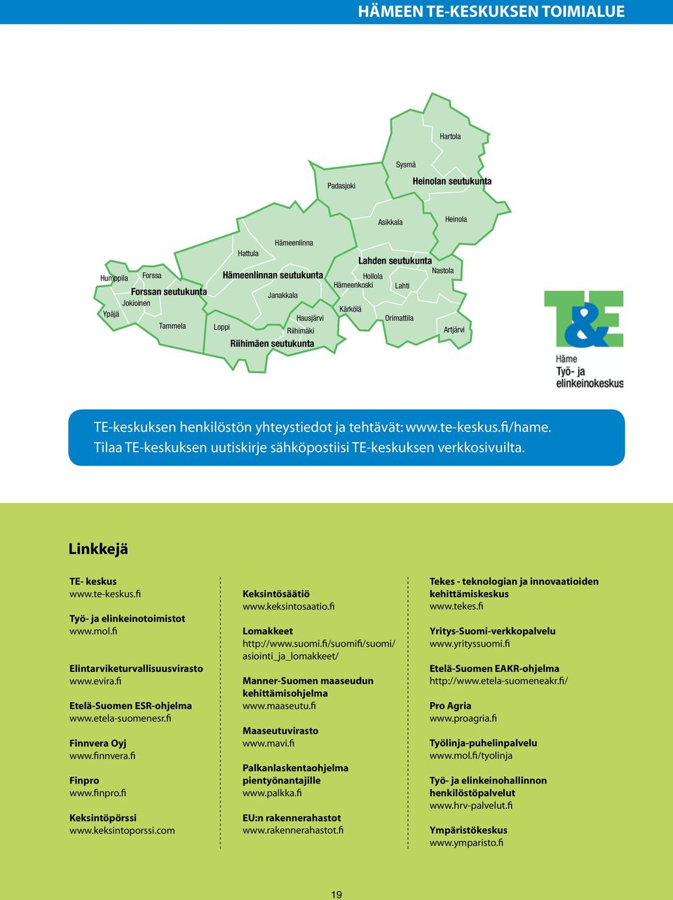 te-keskus.fi/hame. Tilaa TE-keskuksen uutiskirje sähköpostiisi TE-keskuksen verkkosivuilta. Linkkejä TE- keskus www.te-keskus.fi Työ- ja elinkeinotoimistot www.mol.