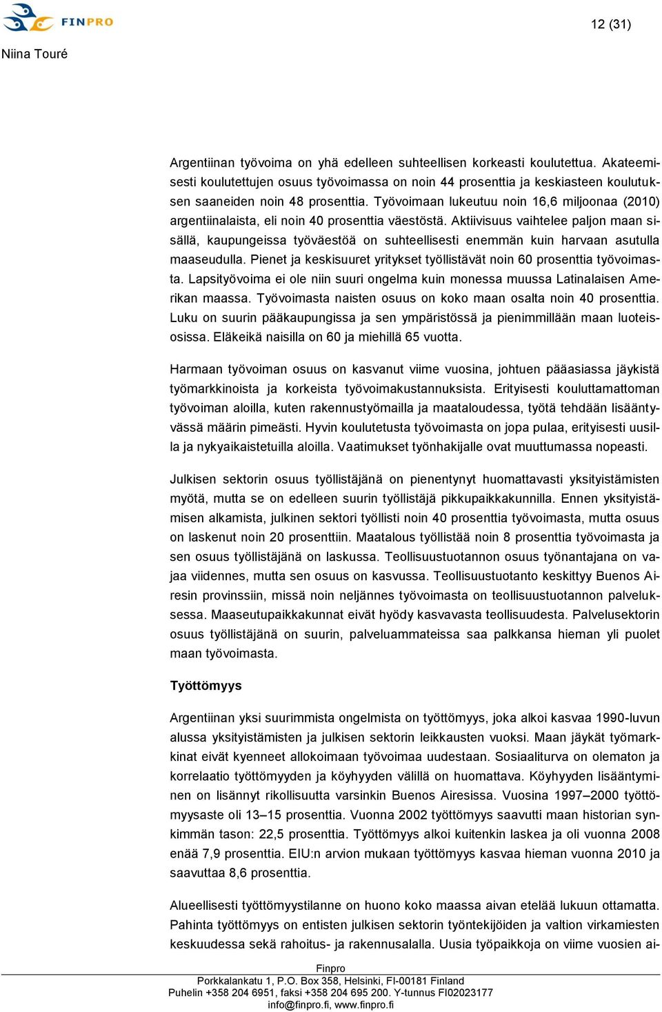 Työvoimaan lukeutuu noin 16,6 miljoonaa (2010) argentiinalaista, eli noin 40 prosenttia väestöstä.