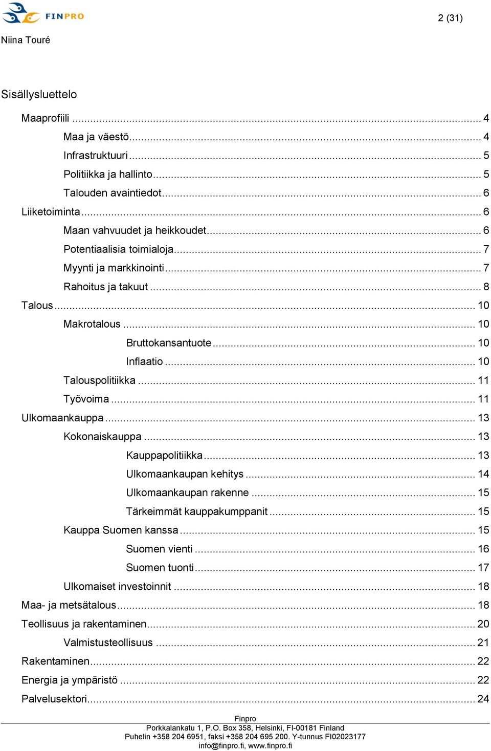 .. 11 Ulkomaankauppa... 13 Kokonaiskauppa... 13 Kauppapolitiikka... 13 Ulkomaankaupan kehitys... 14 Ulkomaankaupan rakenne... 15 Tärkeimmät kauppakumppanit... 15 Kauppa Suomen kanssa.