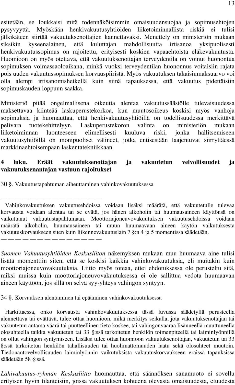 Menettely on ministeriön mukaan siksikin kyseenalainen, että kuluttajan mahdollisuutta irtisanoa yksipuolisesti henkivakuutussopimus on rajoitettu, erityisesti koskien vapaaehtoista eläkevakuutusta.