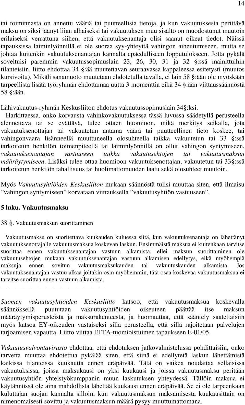 Näissä tapauksissa laiminlyönnillä ei ole suoraa syy-yhteyttä vahingon aiheutumiseen, mutta se johtaa kuitenkin vakuutuksenantajan kannalta epäedulliseen lopputulokseen.