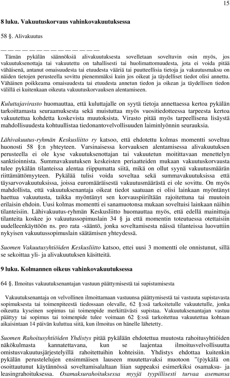 antanut omaisuudesta tai etuudesta vääriä tai puutteellisia tietoja ja vakuutusmaksu on näiden tietojen perusteella sovittu pienemmäksi kuin jos oikeat ja täydelliset tiedot olisi annettu.