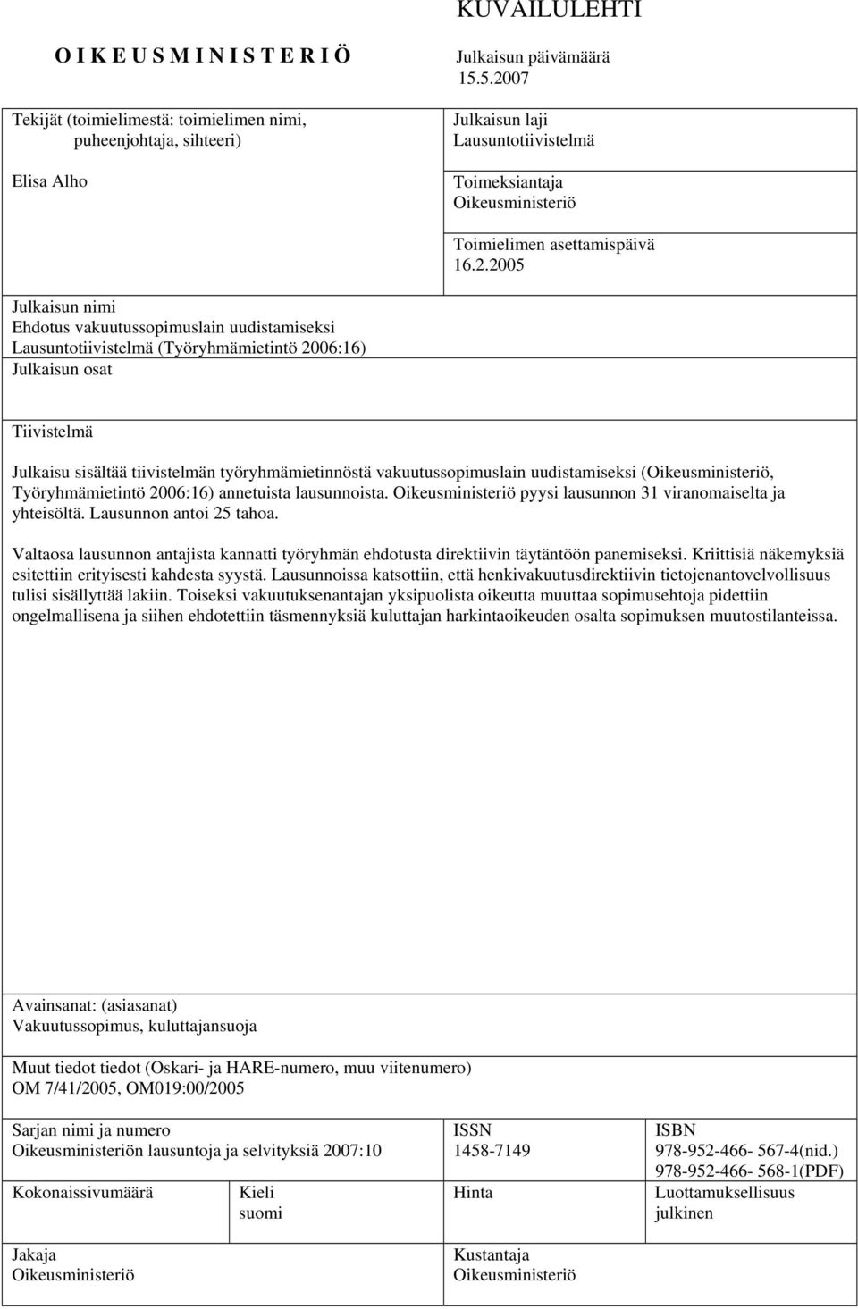 (Työryhmämietintö 2006:16) Julkaisun osat Tiivistelmä Julkaisu sisältää tiivistelmän työryhmämietinnöstä vakuutussopimuslain uudistamiseksi (Oikeusministeriö, Työryhmämietintö 2006:16) annetuista