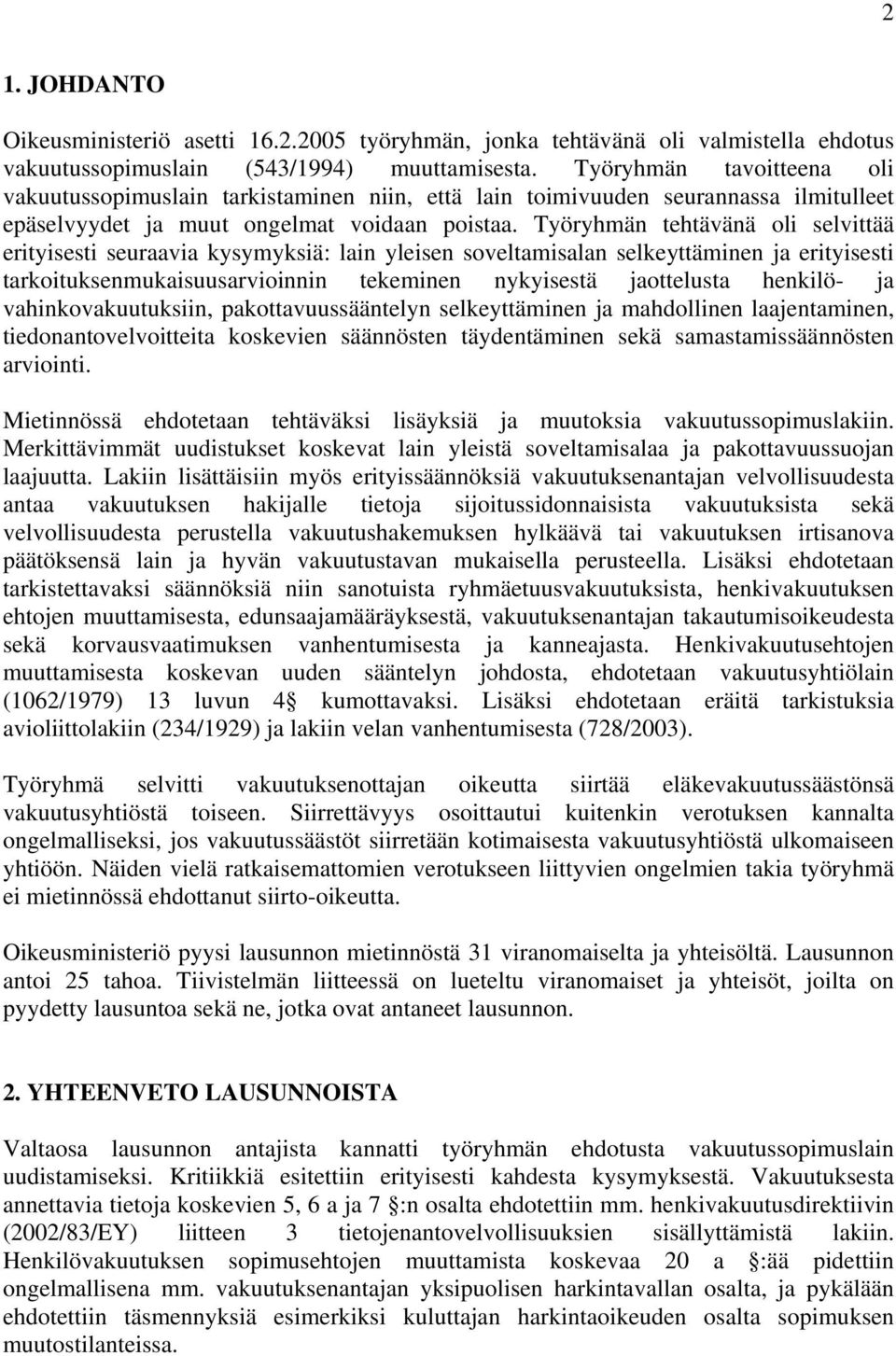 Työryhmän tehtävänä oli selvittää erityisesti seuraavia kysymyksiä: lain yleisen soveltamisalan selkeyttäminen ja erityisesti tarkoituksenmukaisuusarvioinnin tekeminen nykyisestä jaottelusta henkilö-