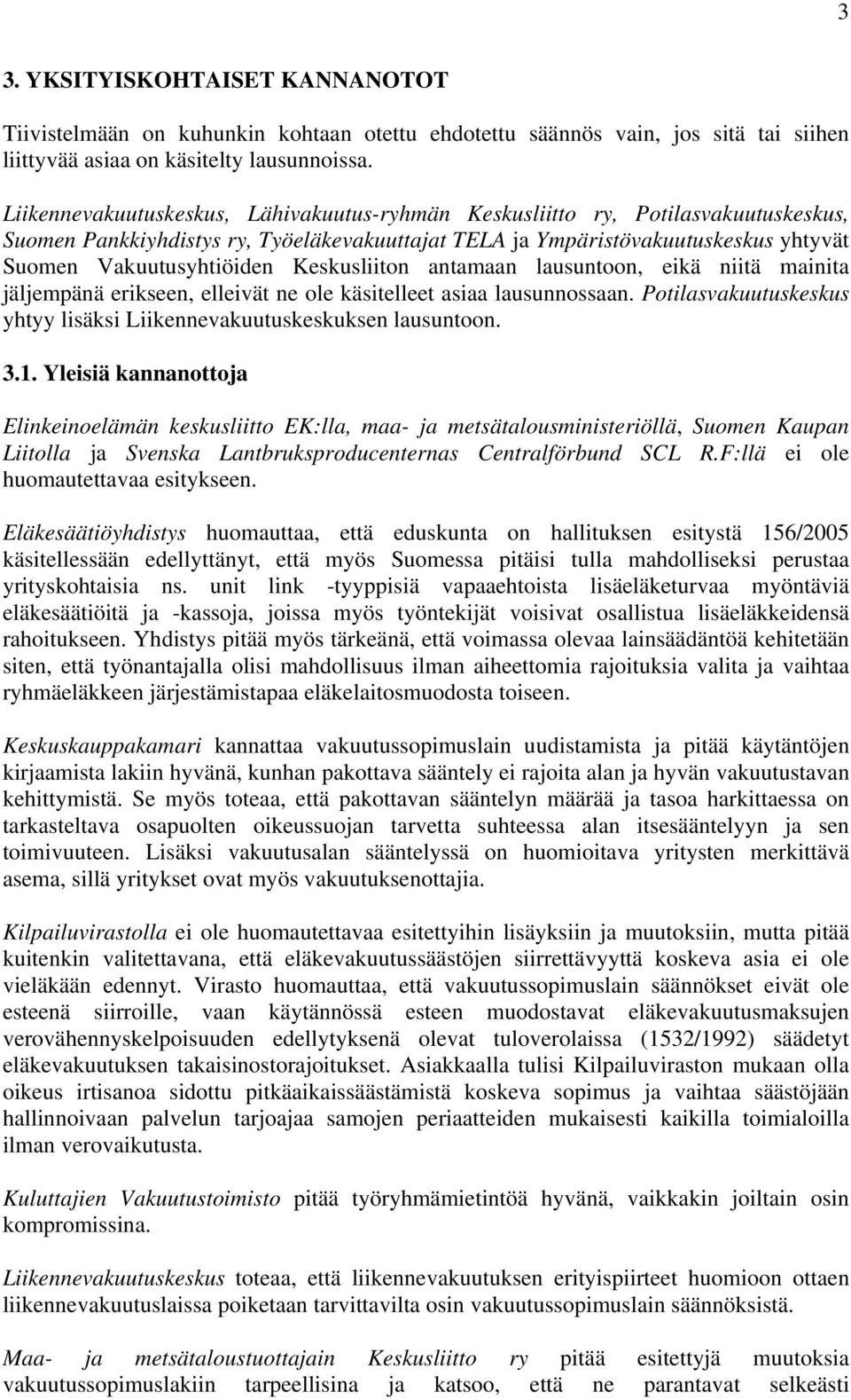 Keskusliiton antamaan lausuntoon, eikä niitä mainita jäljempänä erikseen, elleivät ne ole käsitelleet asiaa lausunnossaan. Potilasvakuutuskeskus yhtyy lisäksi Liikennevakuutuskeskuksen lausuntoon. 3.