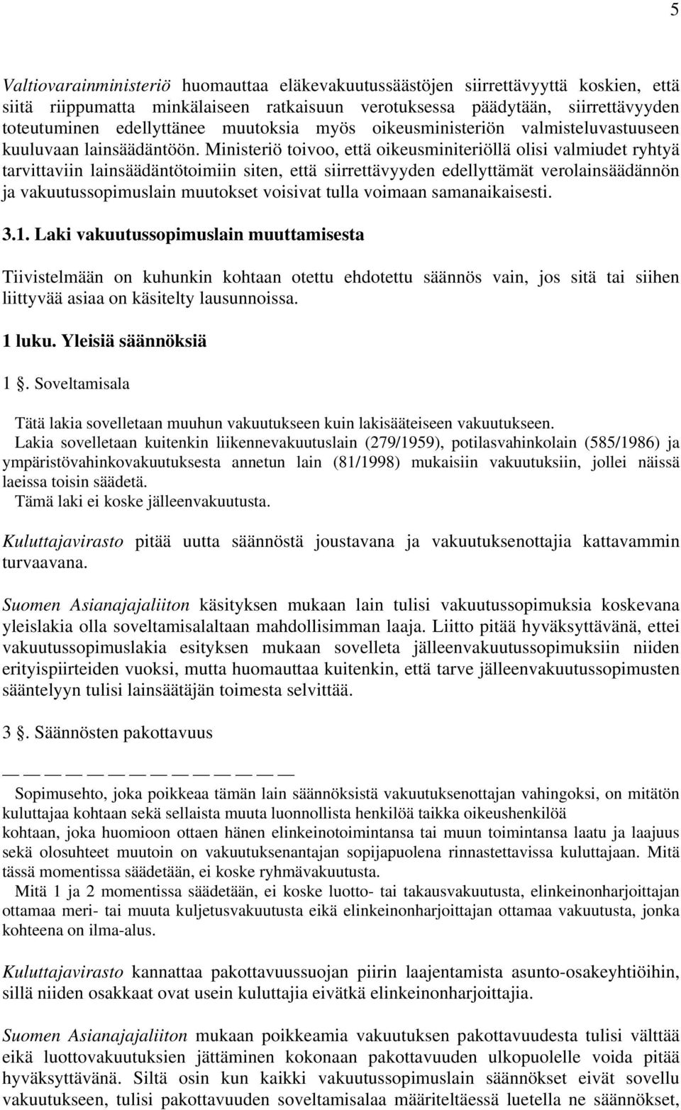 Ministeriö toivoo, että oikeusminiteriöllä olisi valmiudet ryhtyä tarvittaviin lainsäädäntötoimiin siten, että siirrettävyyden edellyttämät verolainsäädännön ja vakuutussopimuslain muutokset voisivat