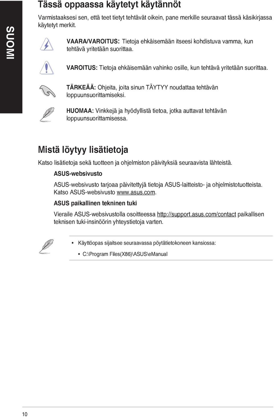 TÄRKEÄÄ: Ohjeita, joita sinun TÄYTYY noudattaa tehtävän loppuunsuorittamiseksi. HUOMAA: Vinkkejä ja hyödyllistä tietoa, jotka auttavat tehtävän loppuunsuorittamisessa.