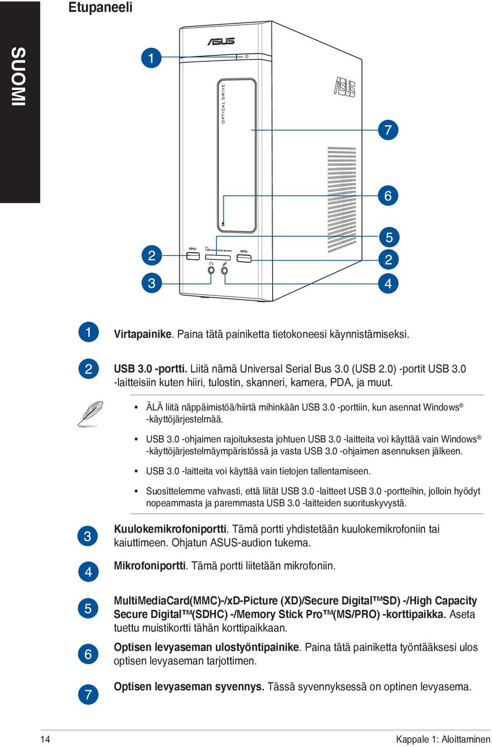 0 -laitteita voi käyttää vain Windows -käyttöjärjestelmäympäristössä ja vasta USB 3.0 -ohjaimen asennuksen jälkeen. USB 3.0 -laitteita voi käyttää vain tietojen tallentamiseen.