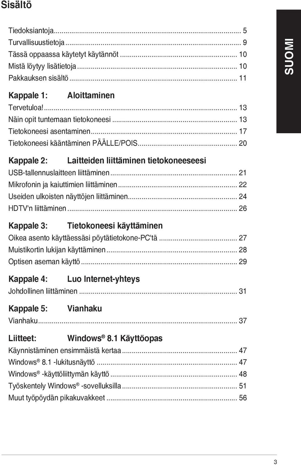 .. 20 Kappale 2: Laitteiden liittäminen tietokoneeseesi USB-tallennuslaitteen liittäminen... 21 Mikrofonin ja kaiuttimien liittäminen... 22 Useiden ulkoisten näyttöjen liittäminen.