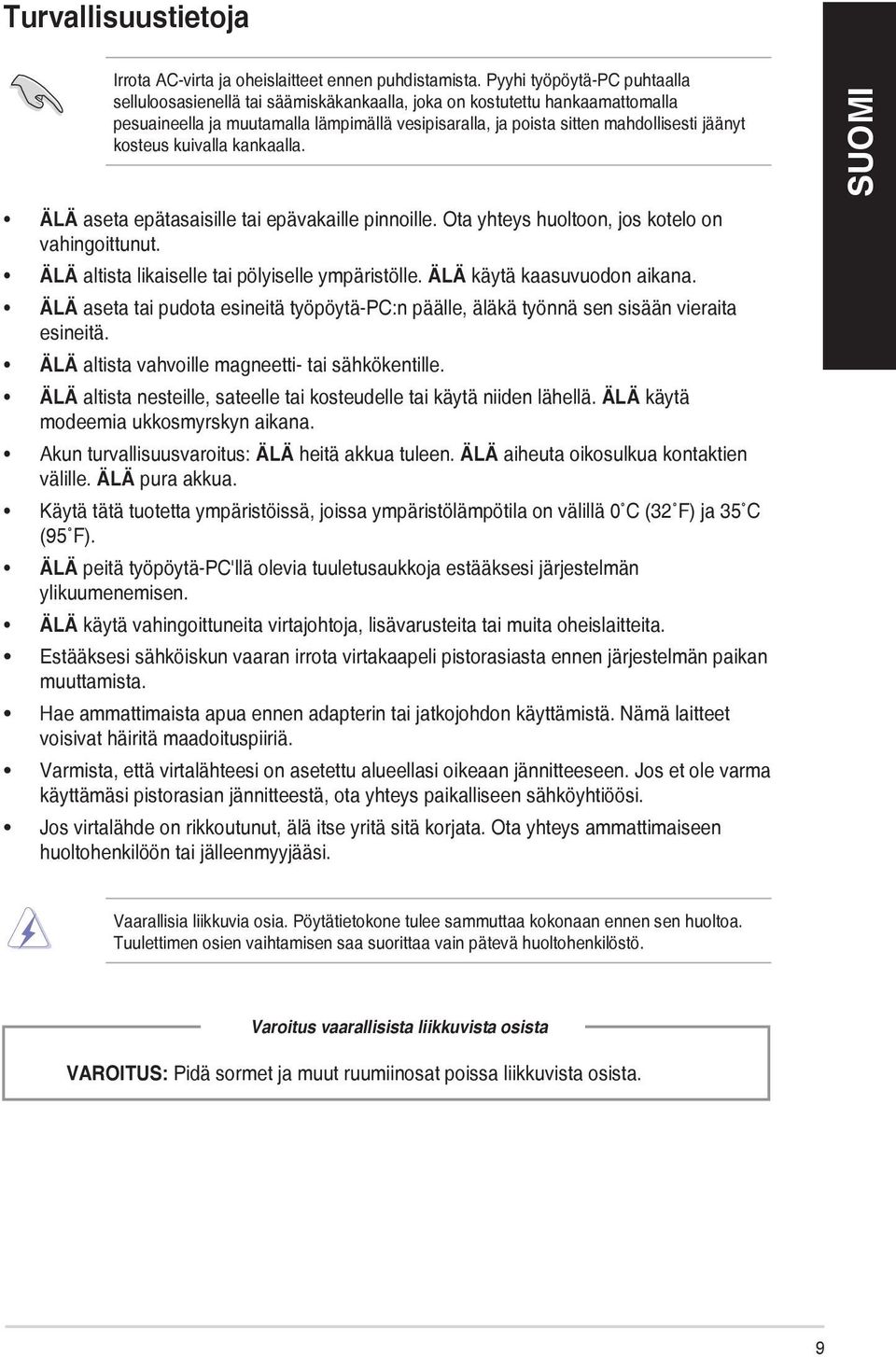 kosteus kuivalla kankaalla. ÄLÄ aseta epätasaisille tai epävakaille pinnoille. Ota yhteys huoltoon, jos kotelo on vahingoittunut. ÄLÄ altista likaiselle tai pölyiselle ympäristölle.