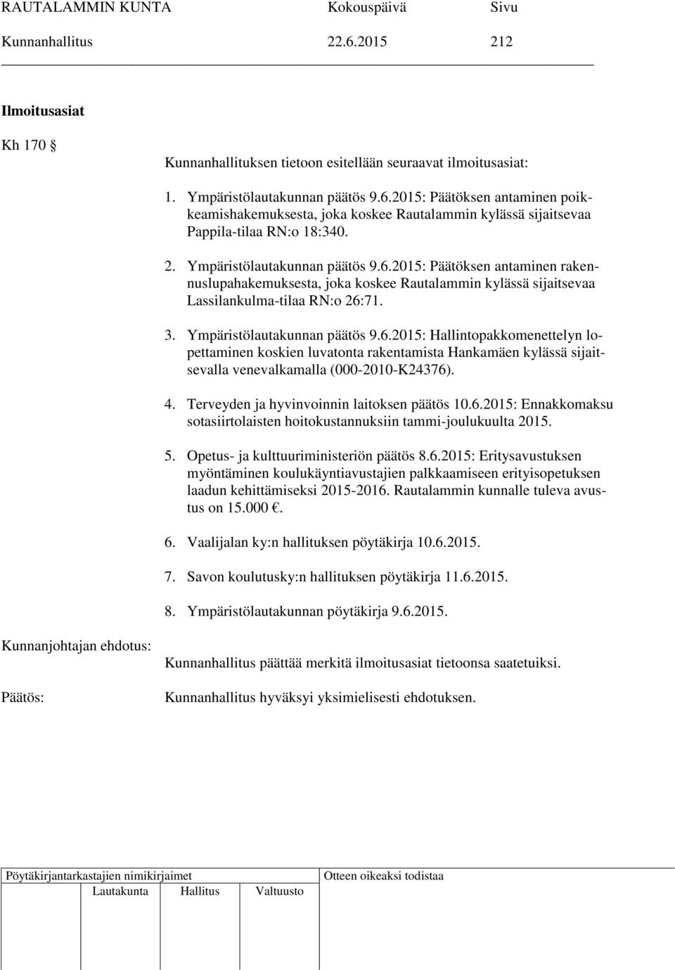 4. Terveyden ja hyvinvoinnin laitoksen päätös 10.6.2015: Ennakkomaksu sotasiirtolaisten hoitokustannuksiin tammi-joulukuulta 2015. 5. Opetus- ja kulttuuriministeriön päätös 8.6.2015: Eritysavustuksen myöntäminen koulukäyntiavustajien palkkaamiseen erityisopetuksen laadun kehittämiseksi 2015-2016.