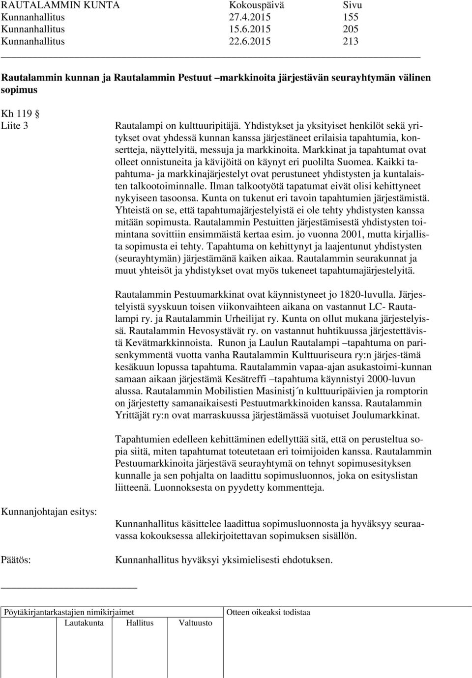 Markkinat ja tapahtumat ovat olleet onnistuneita ja kävijöitä on käynyt eri puolilta Suomea. Kaikki tapahtuma- ja markkinajärjestelyt ovat perustuneet yhdistysten ja kuntalaisten talkootoiminnalle.