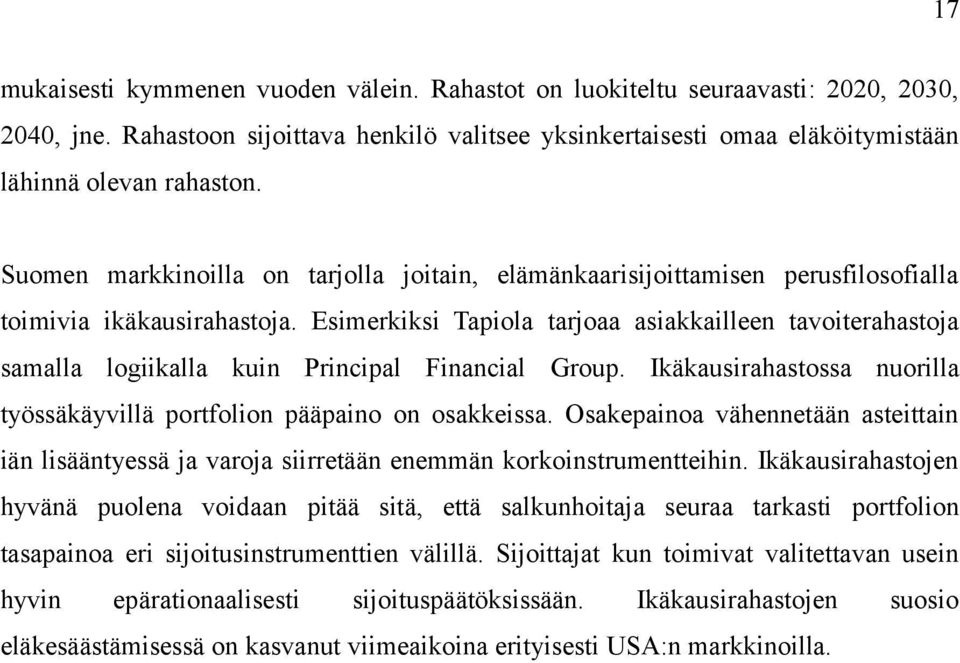 Esimerkiksi Tapiola tarjoaa asiakkailleen tavoiterahastoja samalla logiikalla kuin Principal Financial Group. Ikäkausirahastossa nuorilla työssäkäyvillä portfolion pääpaino on osakkeissa.