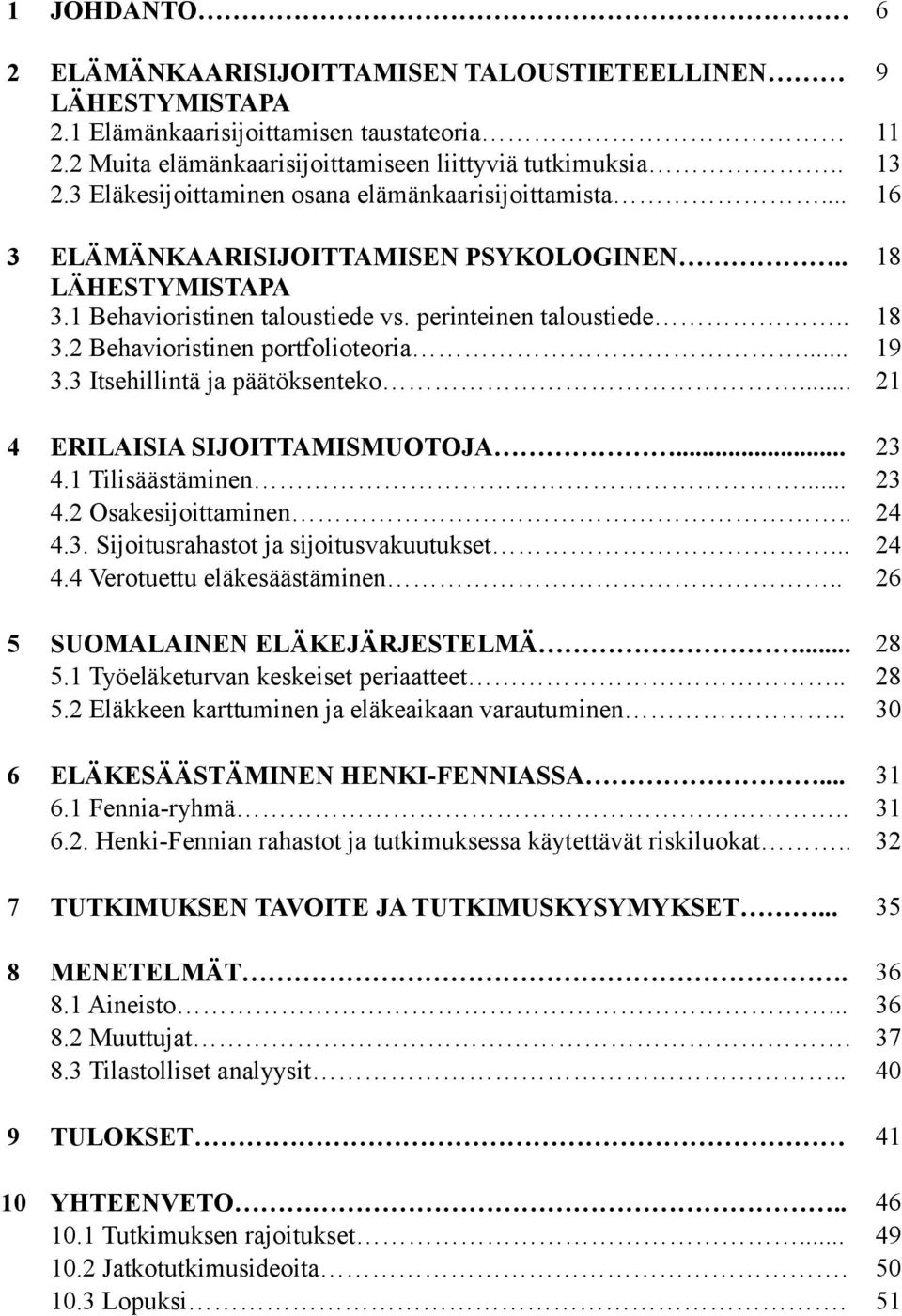 2 Behavioristinen portfolioteoria... 19 3.3 Itsehillintä ja päätöksenteko... 21 4 ERILAISIA SIJOITTAMISMUOTOJA... 23 4.1 Tilisäästäminen... 23 4.2 Osakesijoittaminen.. 24 4.3. Sijoitusrahastot ja sijoitusvakuutukset.