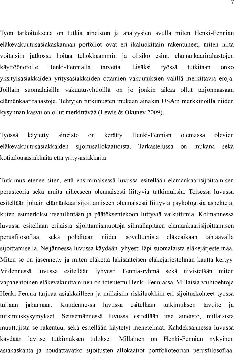 Lisäksi työssä tutkitaan onko yksityisasiakkaiden yritysasiakkaiden ottamien vakuutuksien välillä merkittäviä eroja.