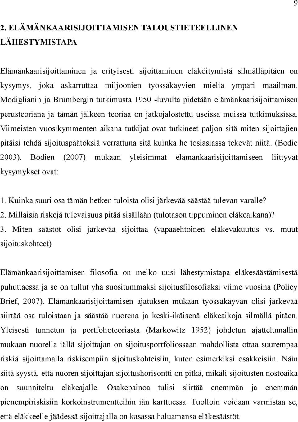 Modiglianin ja Brumbergin tutkimusta 1950 -luvulta pidetään elämänkaarisijoittamisen perusteoriana ja tämän jälkeen teoriaa on jatkojalostettu useissa muissa tutkimuksissa.