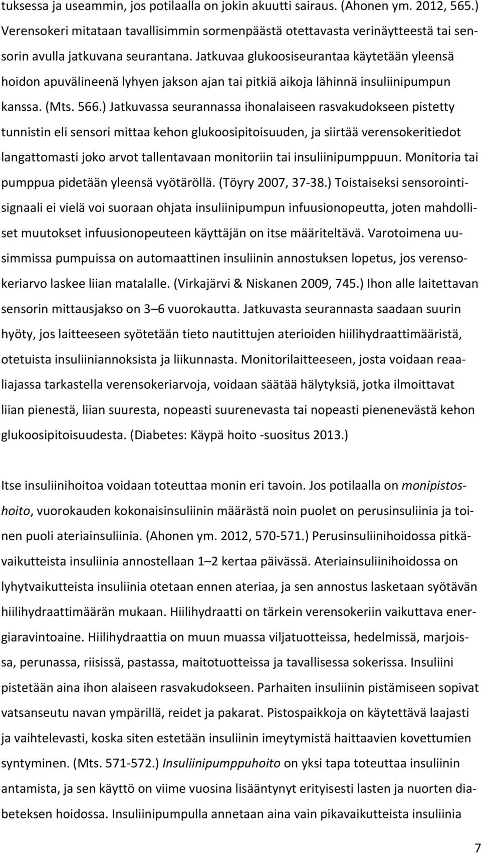 Jatkuvaa glukoosiseurantaa käytetään yleensä hoidon apuvälineenä lyhyen jakson ajan tai pitkiä aikoja lähinnä insuliinipumpun kanssa. (Mts. 566.