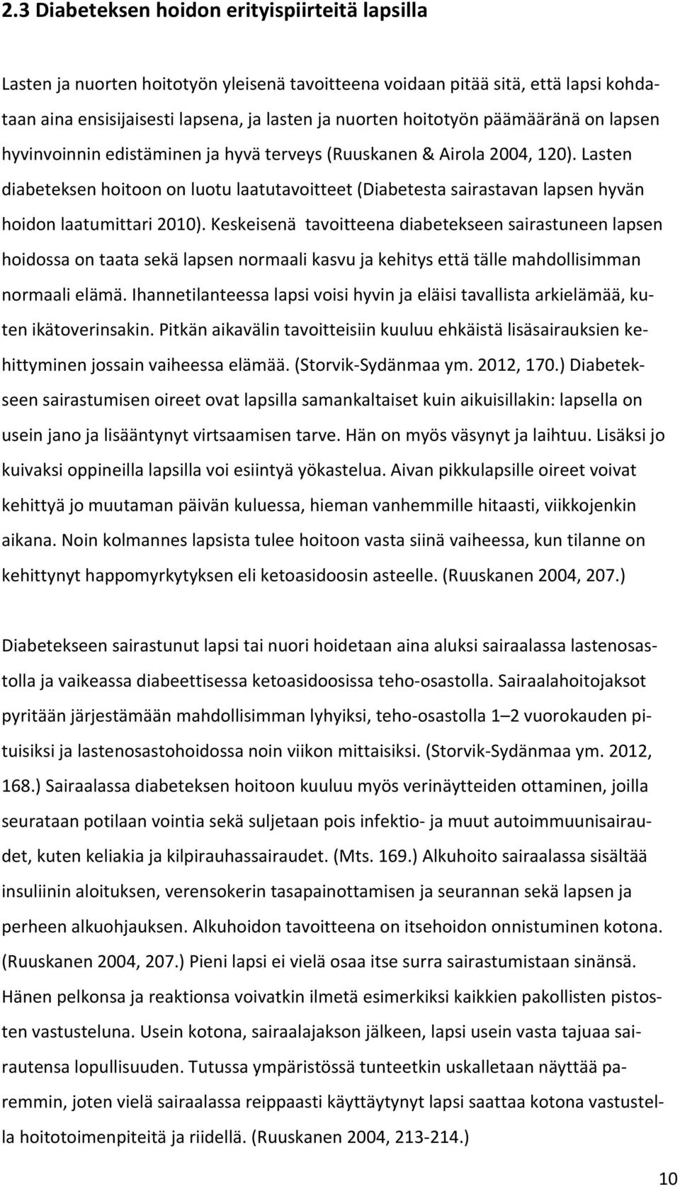 Lasten diabeteksen hoitoon on luotu laatutavoitteet (Diabetesta sairastavan lapsen hyvän hoidon laatumittari 2010).