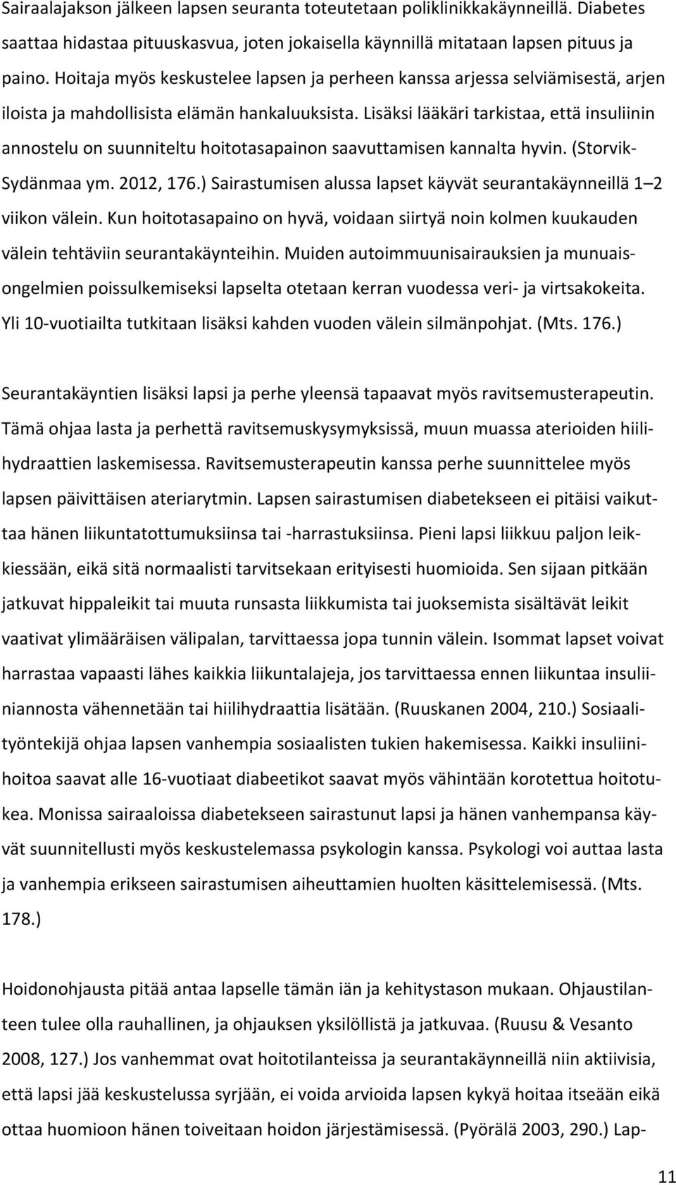 Lisäksi lääkäri tarkistaa, että insuliinin annostelu on suunniteltu hoitotasapainon saavuttamisen kannalta hyvin. (Storvik- Sydänmaa ym. 2012, 176.