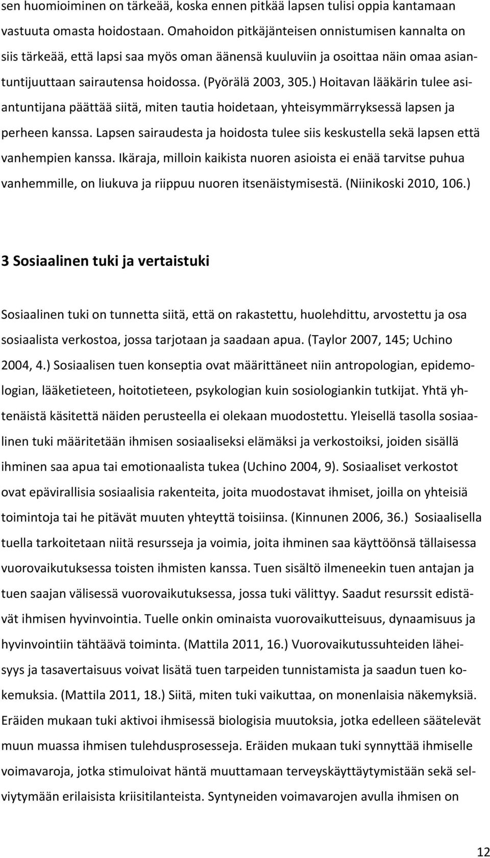 ) Hoitavan lääkärin tulee asiantuntijana päättää siitä, miten tautia hoidetaan, yhteisymmärryksessä lapsen ja perheen kanssa.