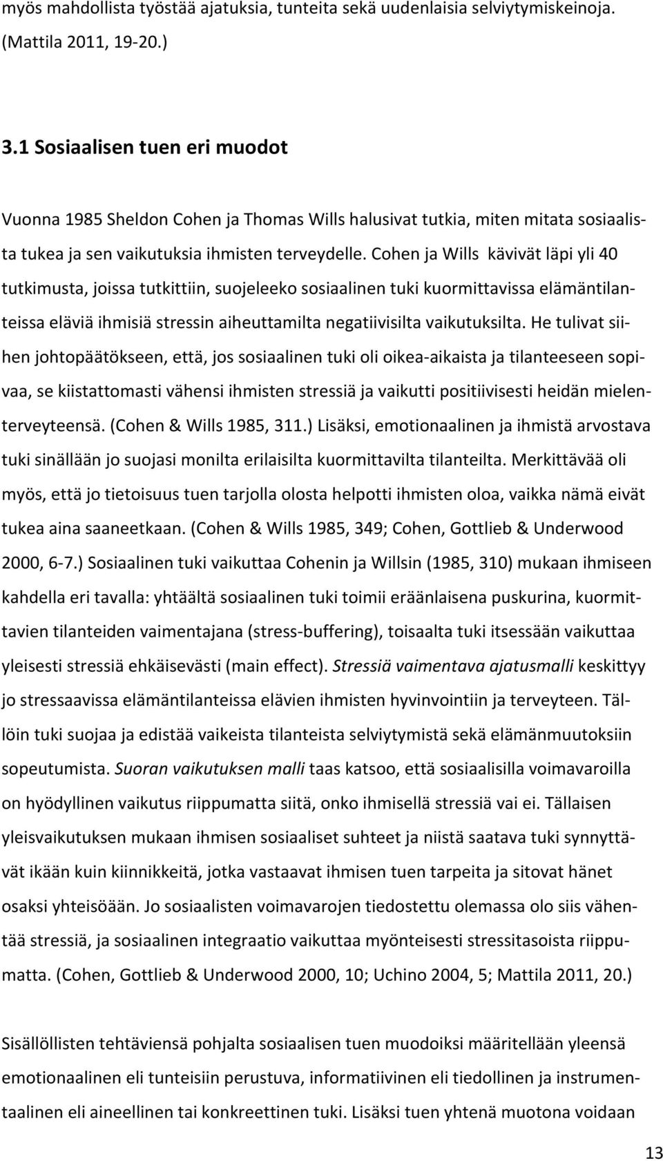 Cohen ja Wills kävivät läpi yli 40 tutkimusta, joissa tutkittiin, suojeleeko sosiaalinen tuki kuormittavissa elämäntilanteissa eläviä ihmisiä stressin aiheuttamilta negatiivisilta vaikutuksilta.