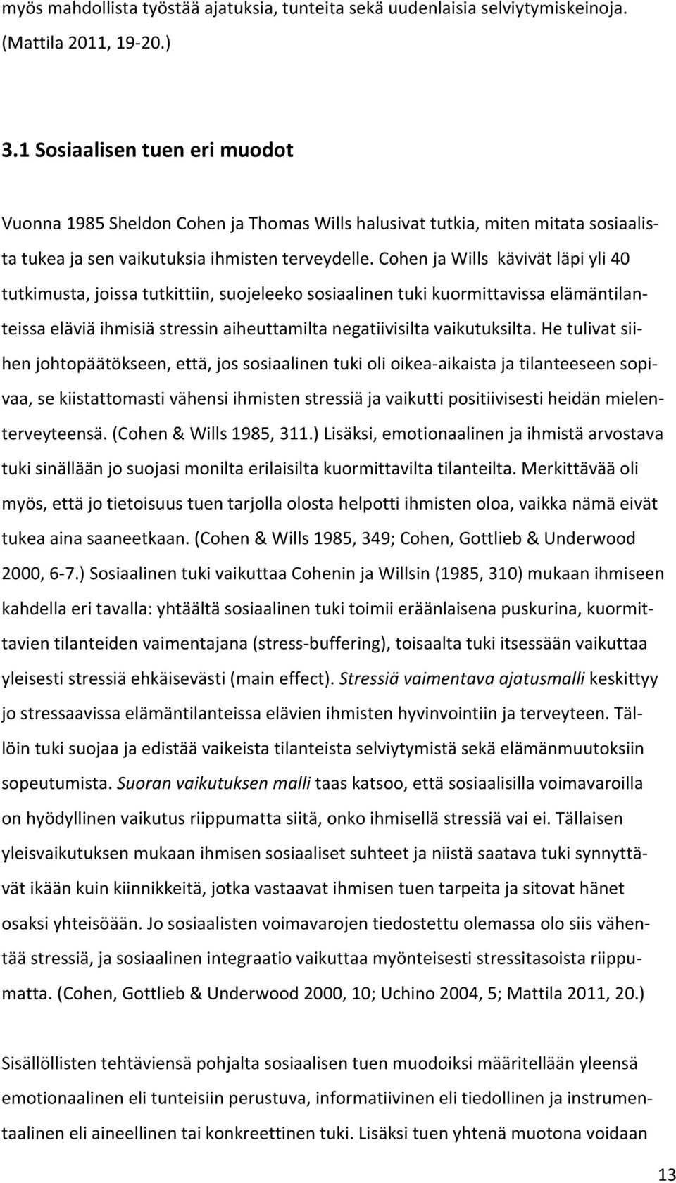 Cohen ja Wills kävivät läpi yli 40 tutkimusta, joissa tutkittiin, suojeleeko sosiaalinen tuki kuormittavissa elämäntilanteissa eläviä ihmisiä stressin aiheuttamilta negatiivisilta vaikutuksilta.