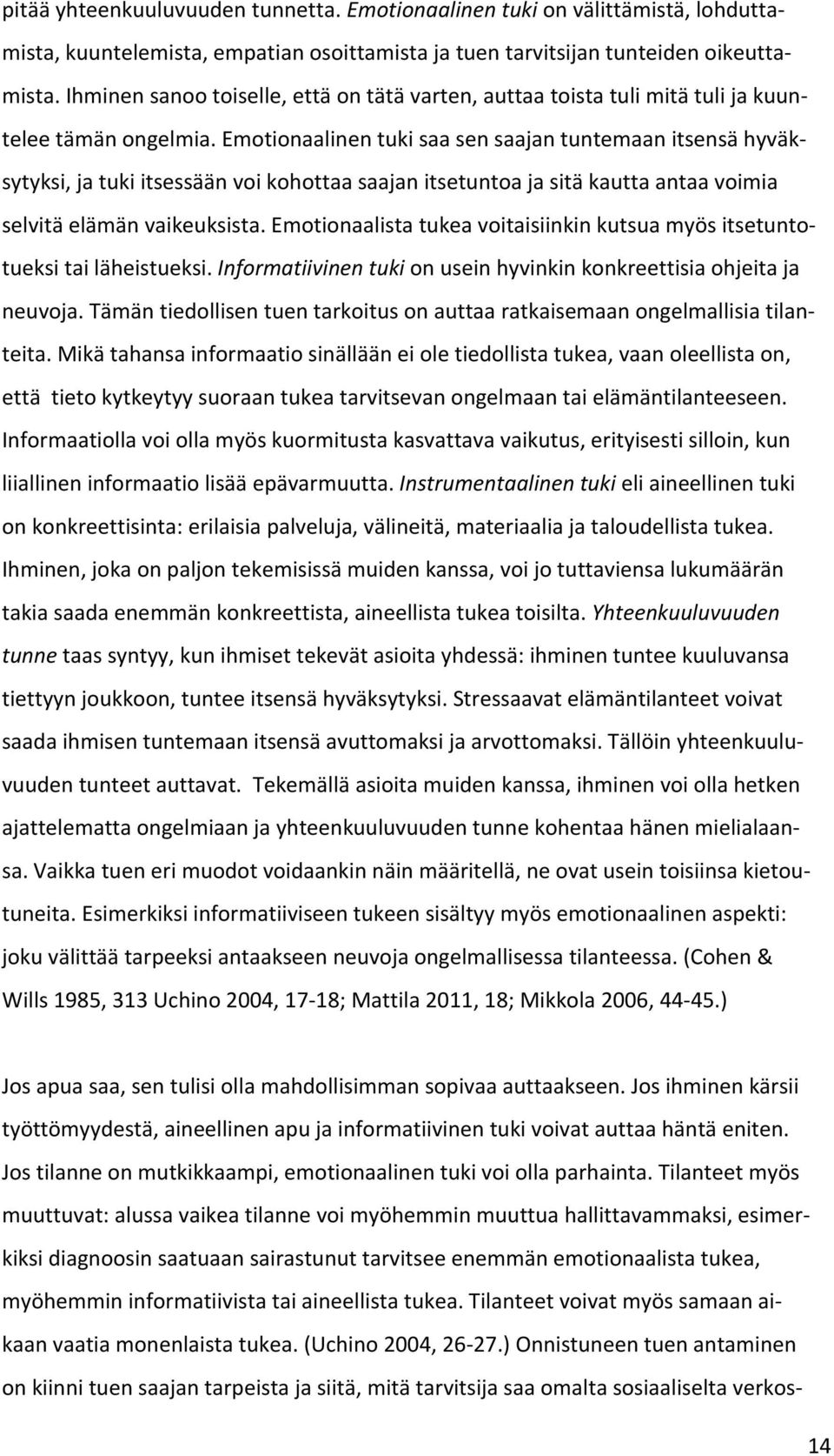 Emotionaalinen tuki saa sen saajan tuntemaan itsensä hyväksytyksi, ja tuki itsessään voi kohottaa saajan itsetuntoa ja sitä kautta antaa voimia selvitä elämän vaikeuksista.