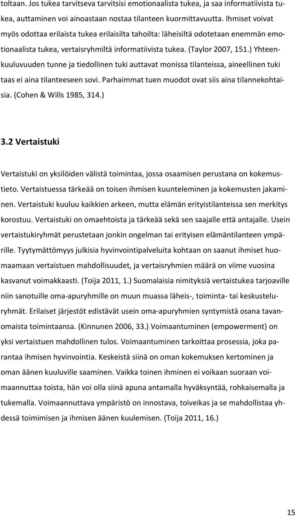 ) Yhteenkuuluvuuden tunne ja tiedollinen tuki auttavat monissa tilanteissa, aineellinen tuki taas ei aina tilanteeseen sovi. Parhaimmat tuen muodot ovat siis aina tilannekohtaisia.