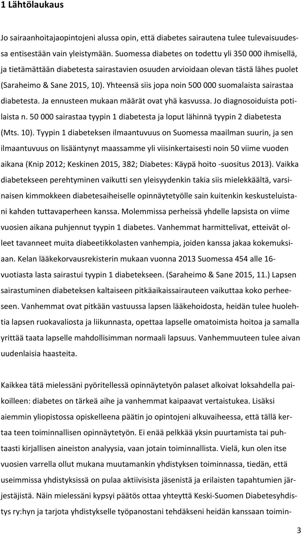 Yhteensä siis jopa noin 500 000 suomalaista sairastaa diabetesta. Ja ennusteen mukaan määrät ovat yhä kasvussa. Jo diagnosoiduista potilaista n.