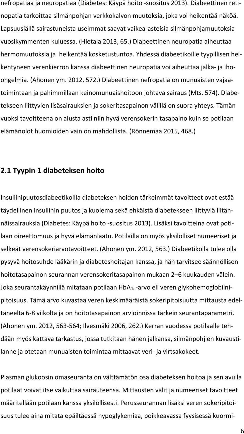 ) Diabeettinen neuropatia aiheuttaa hermomuutoksia ja heikentää kosketustuntoa.