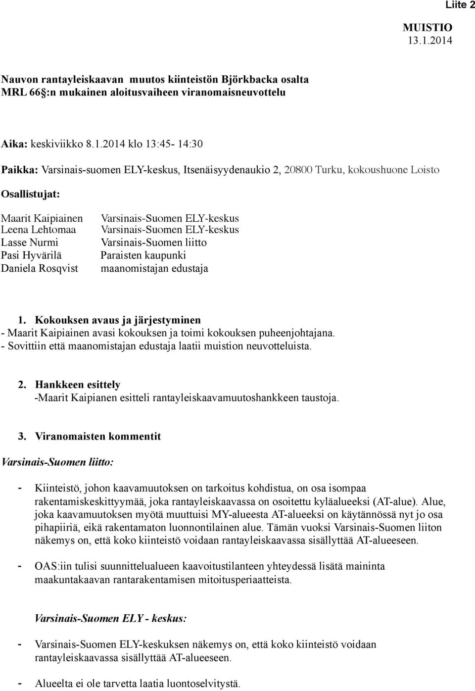 ELY-keskus, Itsenäisyydenaukio 2, 20800 Turku, kokoushuone Loisto Osallistujat: Maarit Kaipiainen Leena Lehtomaa Lasse Nurmi Pasi Hyvärilä Daniela Rosqvist Varsinais-Suomen ELY-keskus