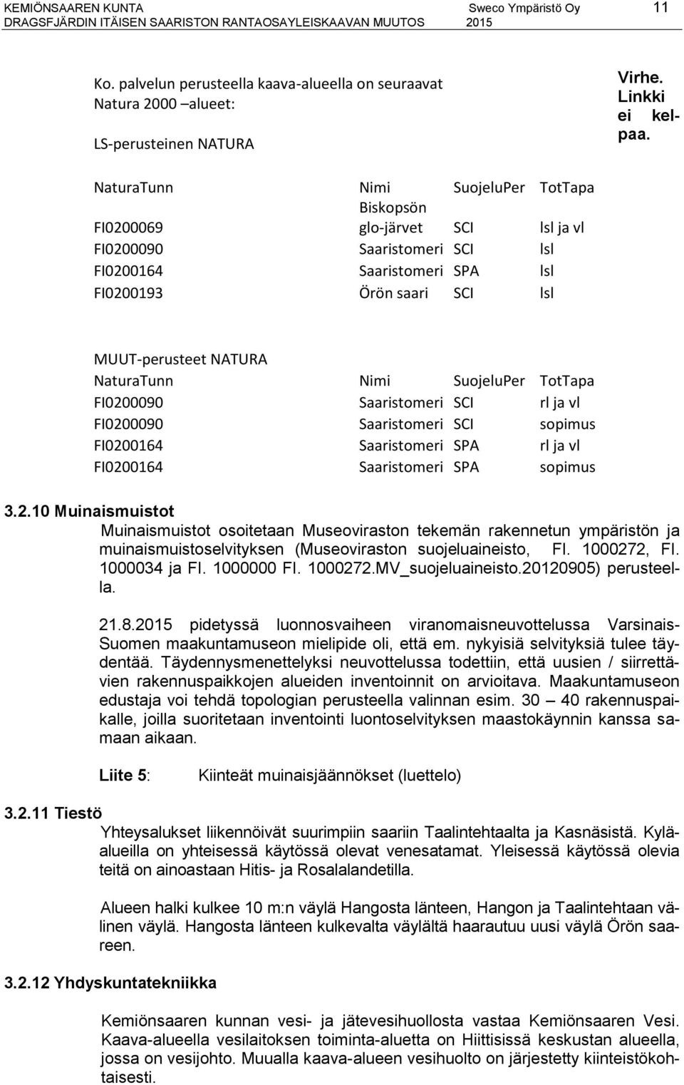 NaturaTunn Nimi SuojeluPer TotTapa FI0200090 Saaristomeri SCI rl ja vl FI0200090 Saaristomeri SCI sopimus FI0200164 Saaristomeri SPA rl ja vl FI0200164 Saaristomeri SPA sopimus 3.2.10 Muinaismuistot Muinaismuistot osoitetaan Museoviraston tekemän rakennetun ympäristön ja muinaismuistoselvityksen (Museoviraston suojeluaineisto, FI.