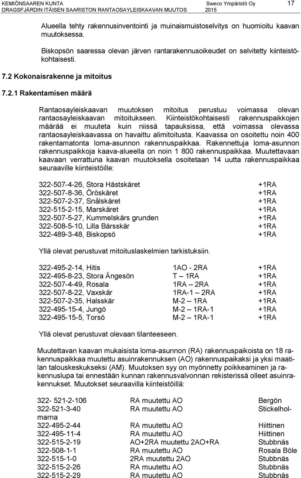 Kokonaisrakenne ja mitoitus 7.2.1 Rakentamisen määrä Rantaosayleiskaavan muutoksen mitoitus perustuu voimassa olevan rantaosayleiskaavan mitoitukseen.