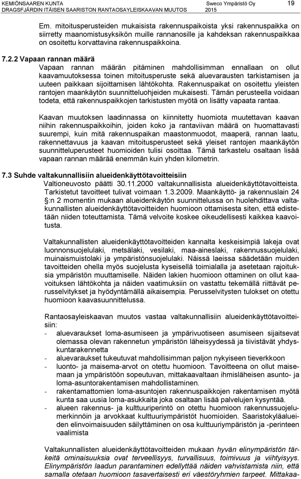 2 Vapaan rannan määrä Vapaan rannan määrän pitäminen mahdollisimman ennallaan on ollut kaavamuutoksessa toinen mitoitusperuste sekä aluevarausten tarkistamisen ja uuteen paikkaan sijoittamisen